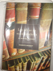 Las ideas de esos hombres: De Moreno a Perón (Spanish Edition)
