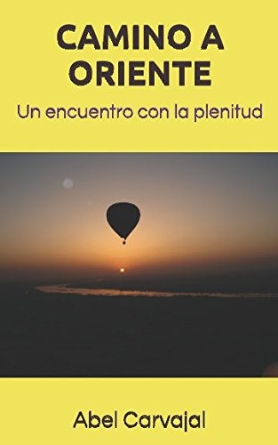 CAMINO A ORIENTE: Un encuentro con la plenitud