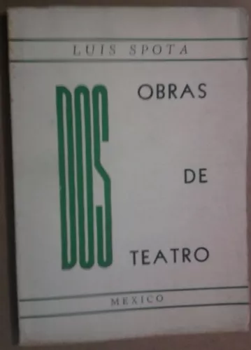 luis spota,2 obras de teatro, 1a. ed.1949,115 p. 16 x 23 cm.