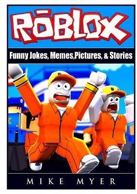 Roblox Funny Jokes Memes Pictures Stories Mike Mye - roblox funny jokes memes pictures stories myer mike roblox