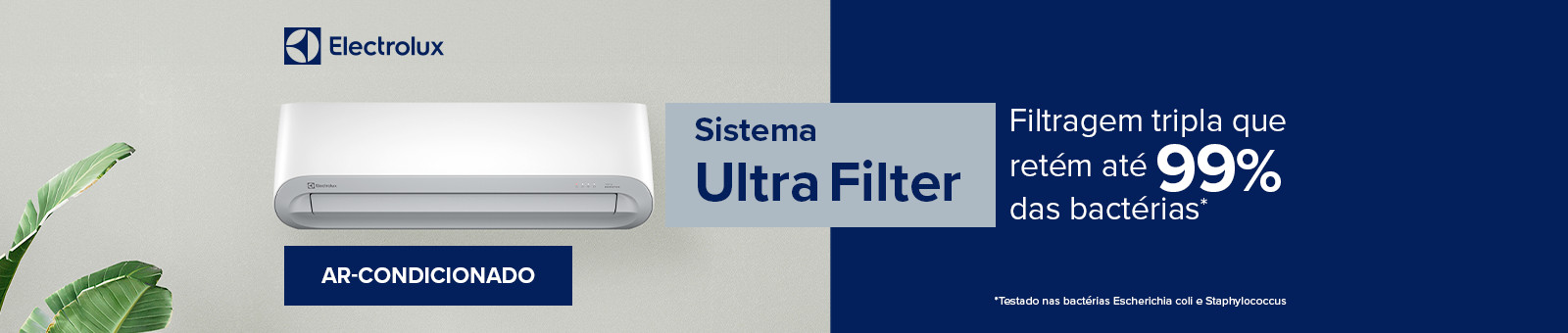 Electrolux. Ar-Condicionado Sistema Ultra Filter. Filtragem tripla que retém até 99% das bactérias. Testado nas bactérias Escherichla coll o Staphylococcus.