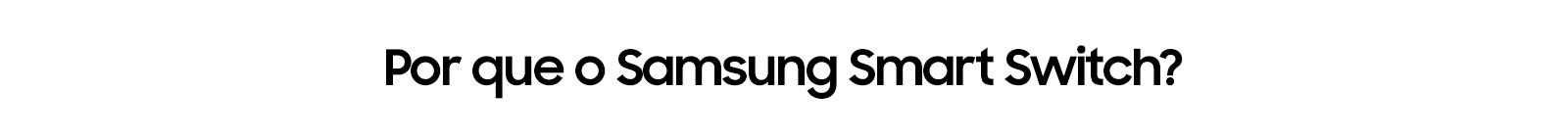 Por que o Samsung Smart Switch?